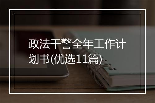 政法干警全年工作计划书(优选11篇)