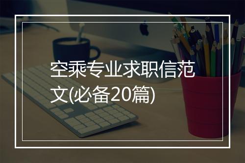 空乘专业求职信范文(必备20篇)