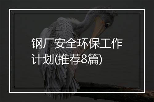 钢厂安全环保工作计划(推荐8篇)