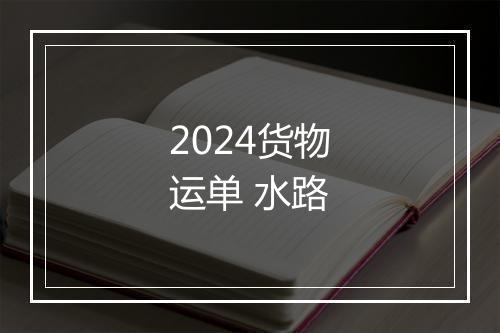 2024货物运单 水路