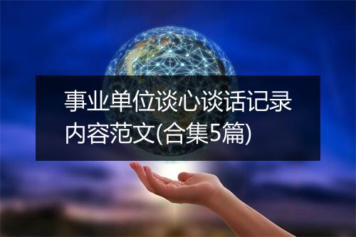 事业单位谈心谈话记录内容范文(合集5篇)