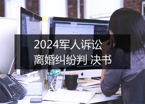 2024军人诉讼离婚纠纷判 决书