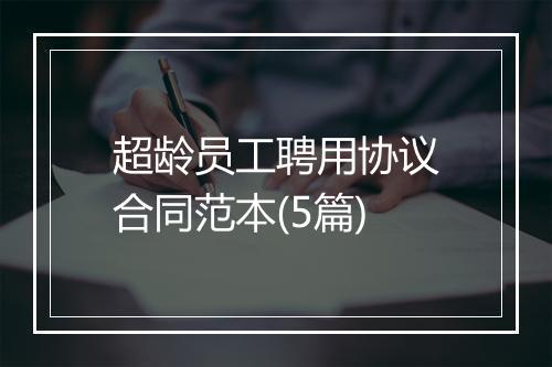 超龄员工聘用协议合同范本(5篇)