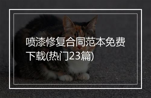喷漆修复合同范本免费下载(热门23篇)