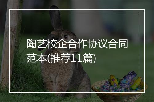 陶艺校企合作协议合同范本(推荐11篇)