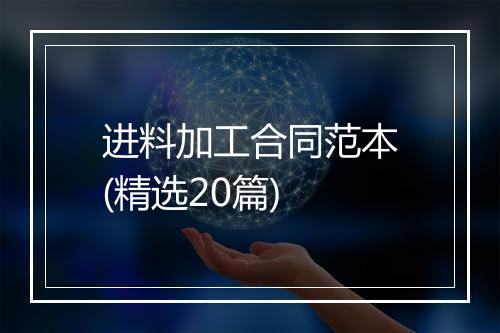 进料加工合同范本(精选20篇)