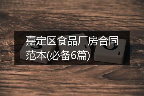 嘉定区食品厂房合同范本(必备6篇)