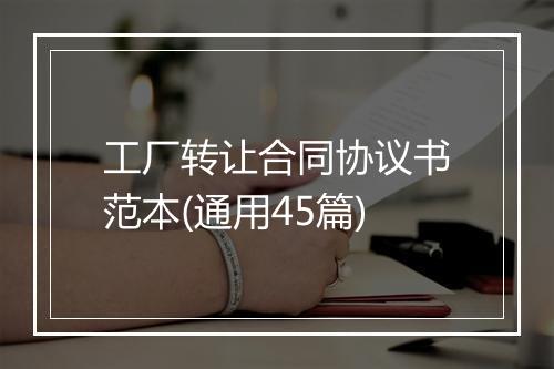 工厂转让合同协议书范本(通用45篇)