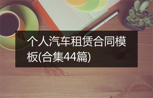 个人汽车租赁合同模板(合集44篇)