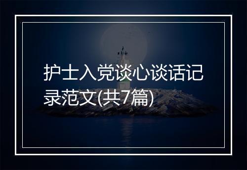 护士入党谈心谈话记录范文(共7篇)