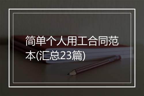 简单个人用工合同范本(汇总23篇)