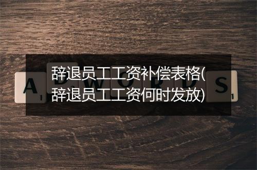 辞退员工工资补偿表格(辞退员工工资何时发放)