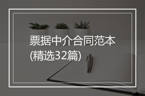 票据中介合同范本(精选32篇)