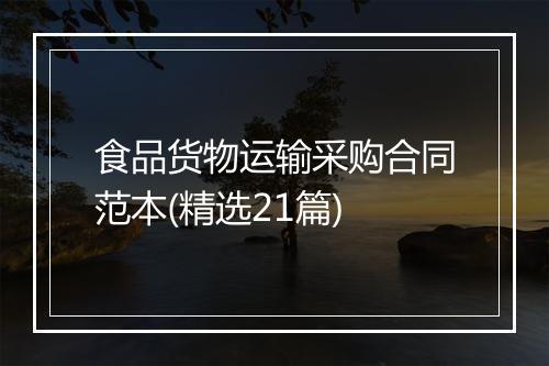 食品货物运输采购合同范本(精选21篇)