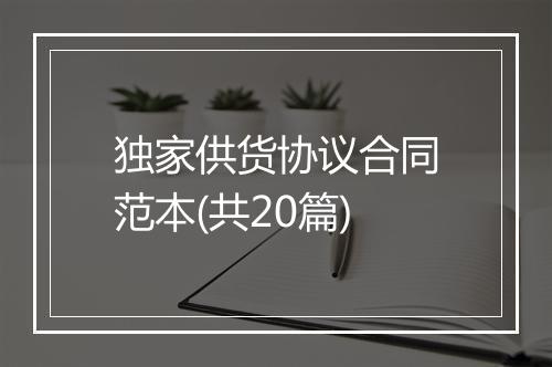 独家供货协议合同范本(共20篇)