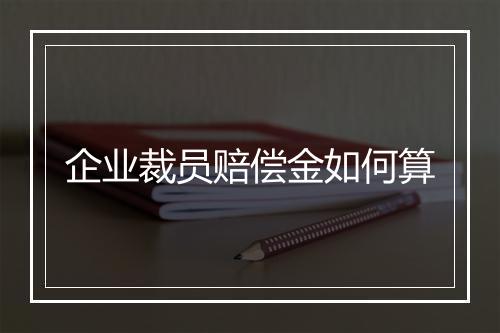 企业裁员赔偿金如何算