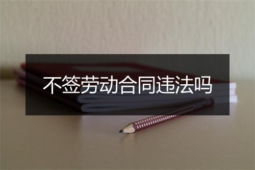 不签劳动合同违法吗