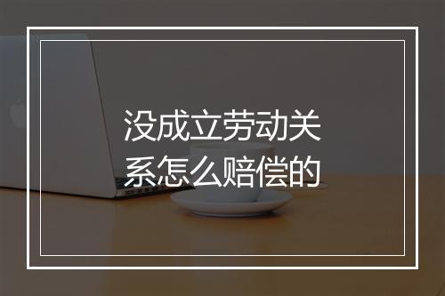 没成立劳动关系怎么赔偿的