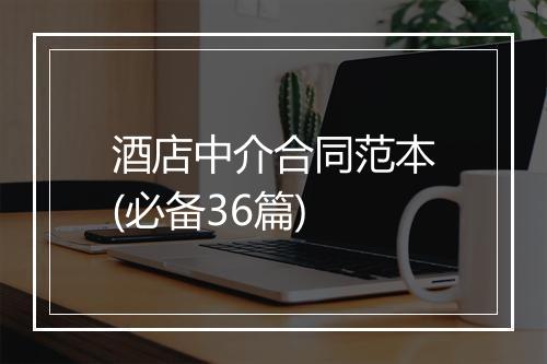 酒店中介合同范本(必备36篇)