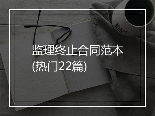 监理终止合同范本(热门22篇)