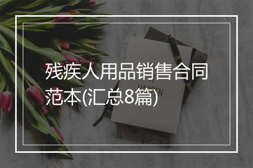 残疾人用品销售合同范本(汇总8篇)