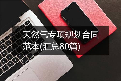 天然气专项规划合同范本(汇总80篇)