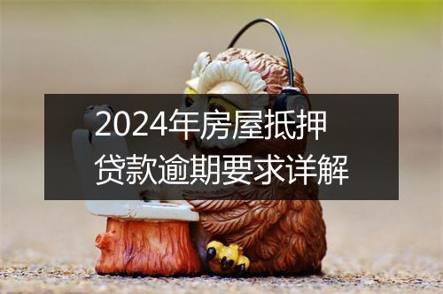 2024年房屋抵押贷款逾期要求详解