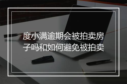 度小满逾期会被拍卖房子吗和如何避免被拍卖