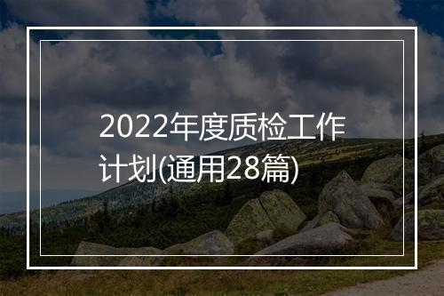 2022年度质检工作计划(通用28篇)