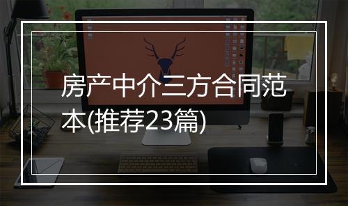 房产中介三方合同范本(推荐23篇)