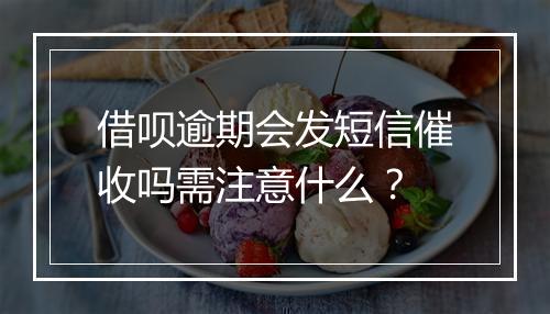 借呗逾期会发短信催收吗需注意什么？