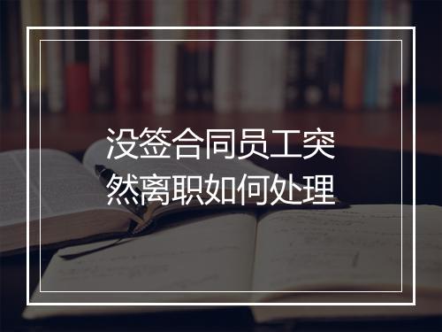 没签合同员工突然离职如何处理