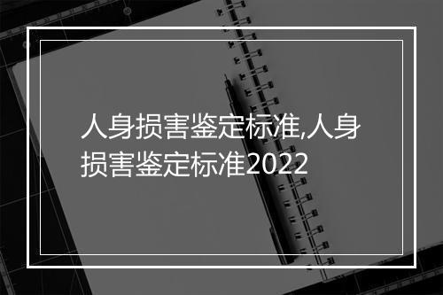 人身损害鉴定标准,人身损害鉴定标准2022