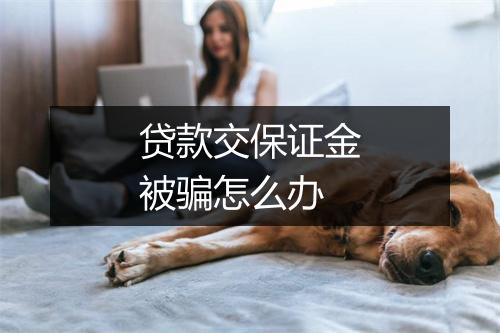 贷款交保证金被骗怎么办