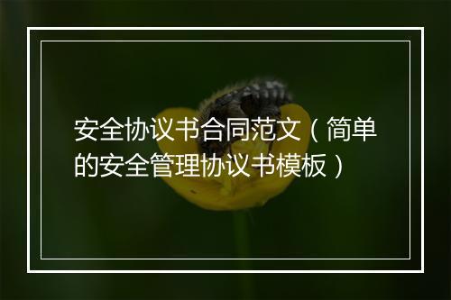 安全协议书合同范文（简单的安全管理协议书模板）