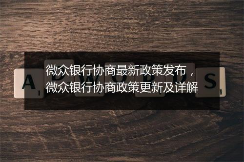 微众银行协商最新政策发布，微众银行协商政策更新及详解
