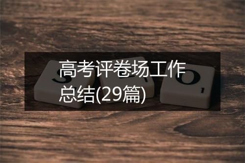 高考评卷场工作总结(29篇)