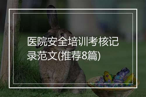医院安全培训考核记录范文(推荐8篇)