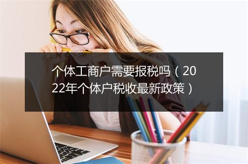 个体工商户需要报税吗（2022年个体户税收最新政策）