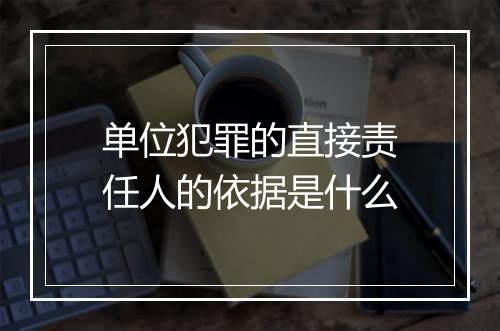 单位犯罪的直接责任人的依据是什么