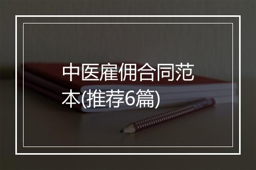 中医雇佣合同范本(推荐6篇)