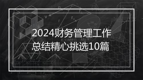 2024财务管理工作总结精心挑选10篇