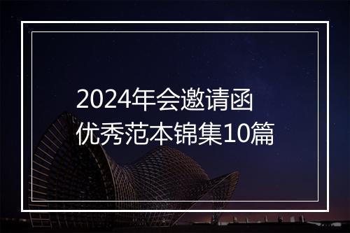 2024年会邀请函优秀范本锦集10篇