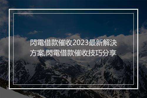 閃電借款催收2023最新解決方案,閃電借款催收技巧分享