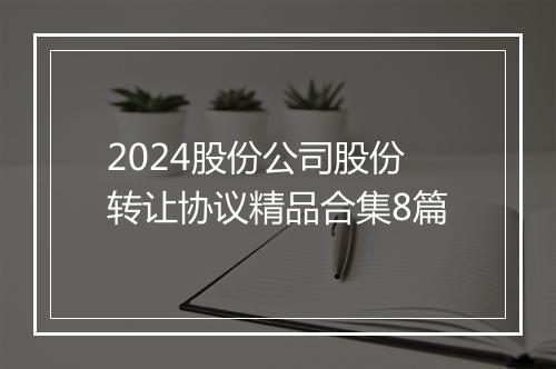 2024股份公司股份转让协议精品合集8篇