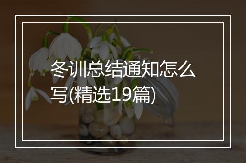 冬训总结通知怎么写(精选19篇)