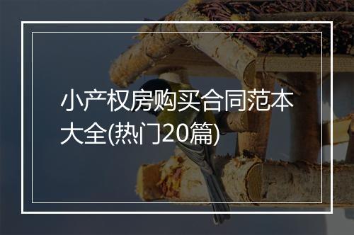 小产权房购买合同范本大全(热门20篇)
