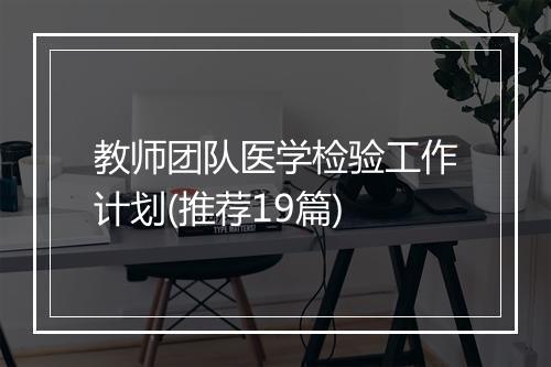 教师团队医学检验工作计划(推荐19篇)