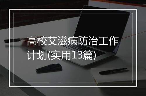 高校艾滋病防治工作计划(实用13篇)