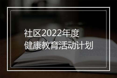 社区2022年度健康教育活动计划